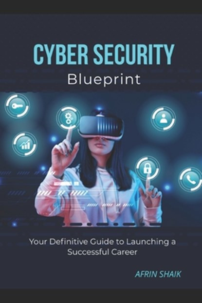 Cyber Security Blueprint: Your Definitive Guide to Launching a Successful Career, Afrin Shaik - Paperback - 9798873541478