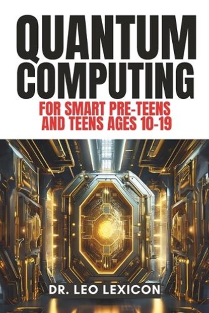 QUANTUM COMPUTING for Smart Pre-Teens and Teens Ages 10-19, Leo Lexicon - Paperback - 9798873580286