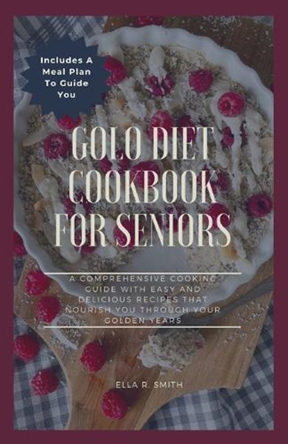 Golo Diet Cookbook for Senior: A Comprehensive Cooking Guide With Easy And Delicious Recipes That Nourish You Through Your Golden Years, Ella R. Smith - Paperback - 9798873584826