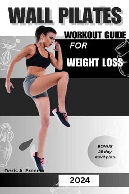 Wall Pilates Workout Guide for Weight Loss: A low impact guide to tone glutes, shape abs improve strength & core to achieve flexibility and balance, f, Doris A. Freema - Paperback - 9798873589609