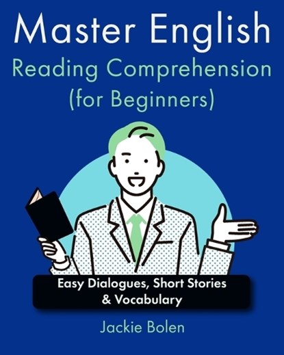 Master English Reading Comprehension (for Beginners): Easy Dialogues, Short Stories & Vocabulary, Jackie Bolen - Paperback - 9798873775002