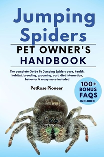 Jumping Spiders: The Complete Guide to Jumping Spiders Care, Cost, Feeding, Interaction, Grooming, Health Training and More, Petprose Pioneer - Paperback - 9798873781669
