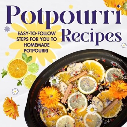 Potpourri Recipes: Easy-to-Follow Steps for You to Homemade Potpourri: Homemade Potpourri, Jude Day - Paperback - 9798873794164