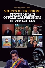Voices of Freedom: Testimonies of Political Prisoners in Venezuela: Heartbreaking Stories from the Heart of Adversity in Venezuela - Jose Esteban Oria - 9798873800995