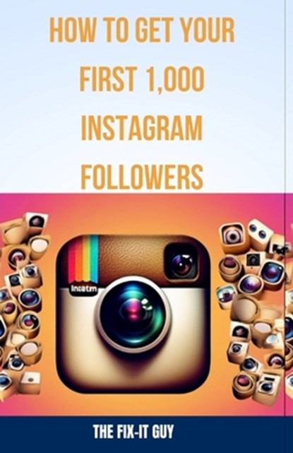 How to Get Your First 1,000 Instagram Followers: A Step-by-Step Guide to Growing a Loyal Audience With Visual Content Strategy, Hashtags, influencer C, The Fix-It Guy - Paperback - 9798873894758