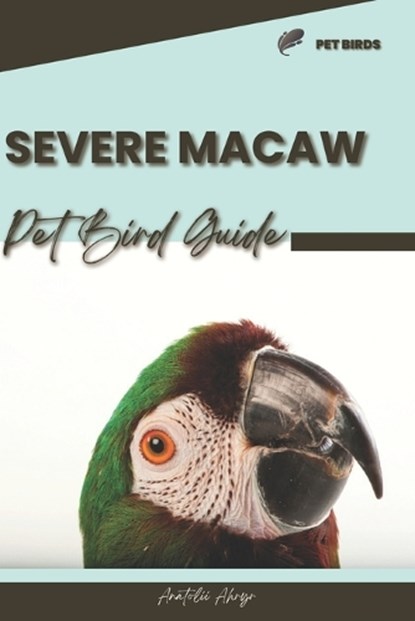 Severe Macaw: Pet bird guide, Anatolii Ahryr - Paperback - 9798873941759