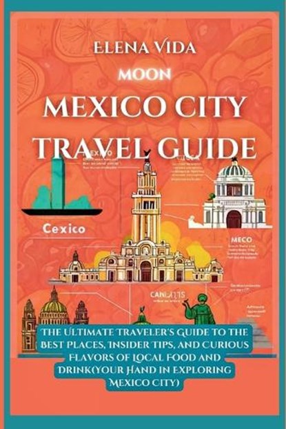 Moon Mexico City: The Ultimate Traveler's Guide to the Best Places, Insider Tips, and Curious Flavors of Local Food and Drink(Your Hand, Elena Vida - Paperback - 9798873975754