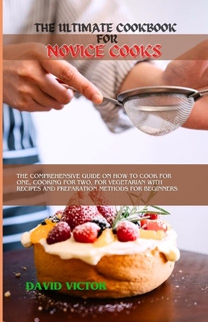 The Ultimate Cookbook for Novice Cooks: The comprehensive guide on how to cook for one, cooking for two, for vegetarian with recipes and preparation m, David Victor - Paperback - 9798874015855