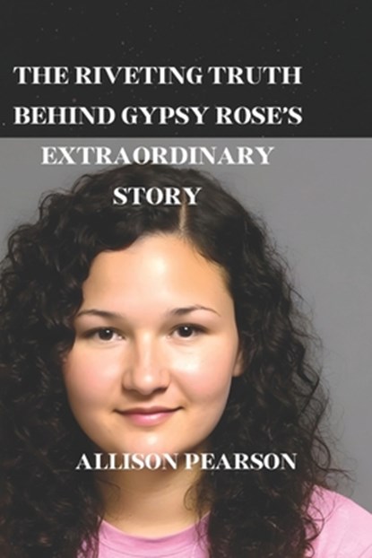 The Riveting Truth Behind Gypsy Rose's Extraordinary Story, Allison Pearson - Paperback - 9798874187323
