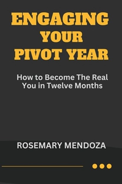 Engaging Your Pivot Year: How To Become The Real You in Twelve Months, Rosemary Mendoza - Paperback - 9798874217815