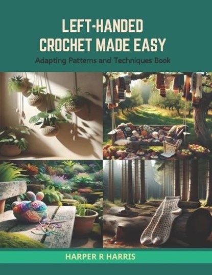 Left-Handed Crochet Made Easy: Adapting Patterns and Techniques Book, Harper R. Harris - Paperback - 9798874365318