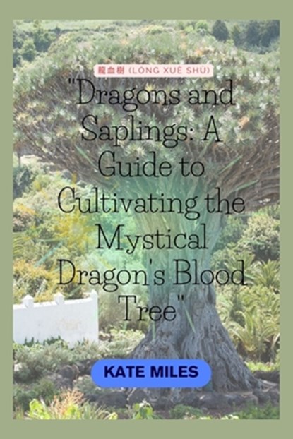 Dragons and Saplings: A Guide to Cultivating the Mystical Dragon's Blood Tree: Unlocking the Secrets of Growth, Conservation, and Rituals Su, Kate Miles - Paperback - 9798874408626