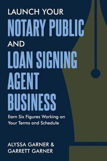 Launch Your Notary Public and Loan Signing Agent Business: Earn Six Figures Working on Your Terms and Schedule, Garrett Garner - Paperback - 9798874455323