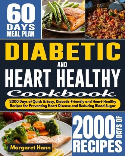 Diabetic and Heart Healthy Cookbook: 2000 Days of Quick & Easy, Diabetic-Friendly and Heart-Healthy Recipes for Preventing Heart Disease and Reducing, Margaret Hann - Paperback - 9798874456269