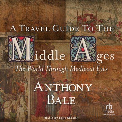 A Travel Guide to the Middle Ages, Anthony Bale - AVM - 9798874680985