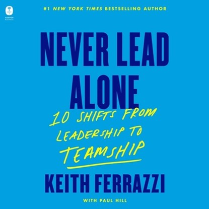 Never Lead Alone: 10 Shifts from Leadership to Teamship, Keith Ferrazzi - AVM - 9798874803247