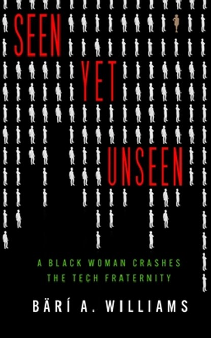 Seen Yet Unseen: A Black Woman Crashes the Tech Fraternity, Bärí A. Williams - Paperback - 9798874812720