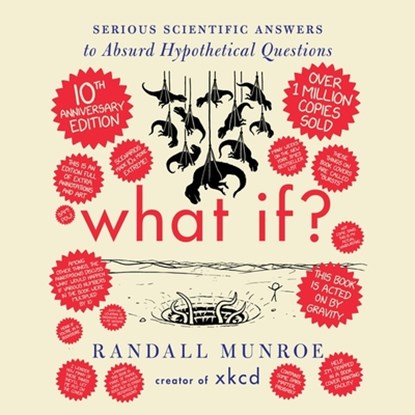 What If? 10th Anniversary Edition: Serious Scientific Answers to Absurd Hypothetical Questions, Randall Munroe - AVM - 9798874865429