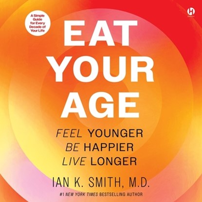 Eat Your Age: Feel Younger, Be Happier, Live Longer, Ian K. Smith - AVM - 9798874872670