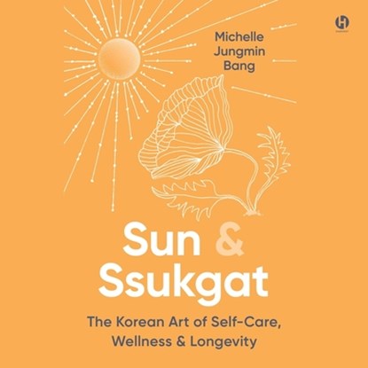 Sun & Ssukgat: The Korean Art of Self-Care, Wellness & Longevity, Michelle Jungmin Bang - AVM - 9798874876159