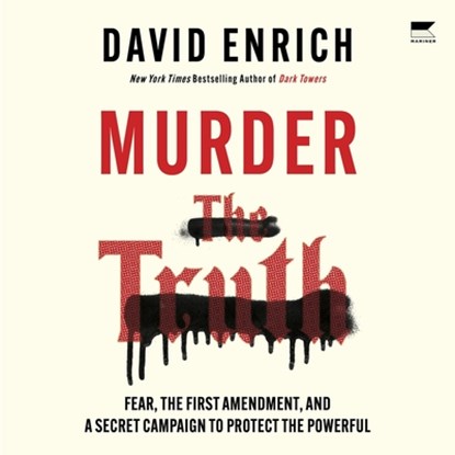 Murder the Truth: Fear, the First Amendment, and a Secret Campaign to Protect the Powerful, David Enrich - AVM - 9798874876760