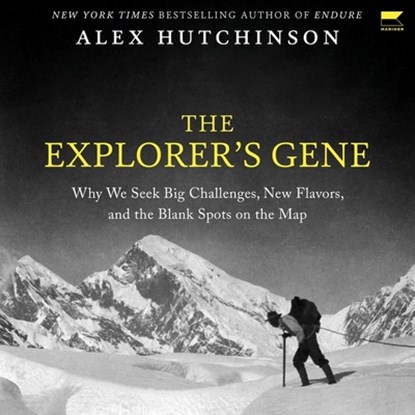 The Explorer's Gene: Why We Seek Big Challenges, New Flavors, and the Blank Spots on the Map, Alex Hutchinson - AVM - 9798874877354