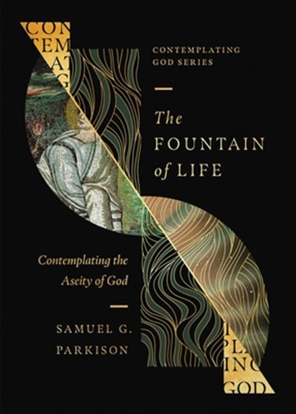 The Fountain of Life: Contemplating the Aseity of God, Samuel G. Parkison - Paperback - 9798874900823