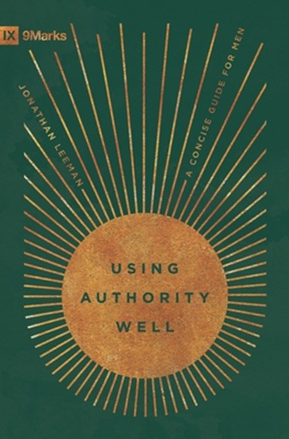 Using Authority Well: A Concise Guide for Men, Jonathan Leeman - Paperback - 9798874905774