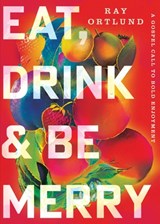 Eat, Drink, and Be Merry: A Gospel Call to Bold Enjoyment - Ray Ortlund - 9798874905811