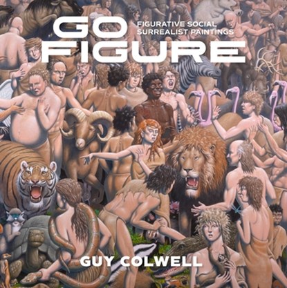 Go Figure: Figurative Social Surrealist Paintings, Guy Colwell - Gebonden - 9798875000973
