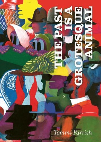 The Past is a Grotesque Animal, Tommi Parrish - Gebonden - 9798875001321