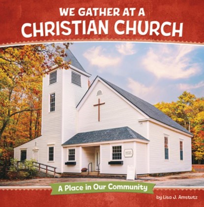 We Gather at a Christian Church: A Place in Our Community, Lisa J. Amstutz - Gebonden - 9798875223006