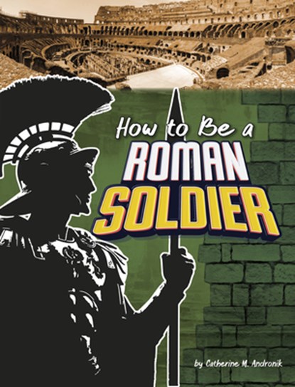 How to Be a Roman Soldier, Catherine M. Andronik - Gebonden - 9798875226830