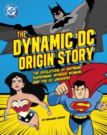 The Dynamic DC Origin Story: The Evolution of Batman, Superman, Wonder Woman, and the DC Universe, Benjamin Harper - Paperback - 9798875246968