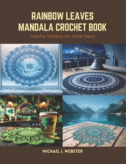 Rainbow Leaves Mandala Crochet Book: Colorful Patterns for Home Decor, Michael L. Webster - Paperback - 9798875506024