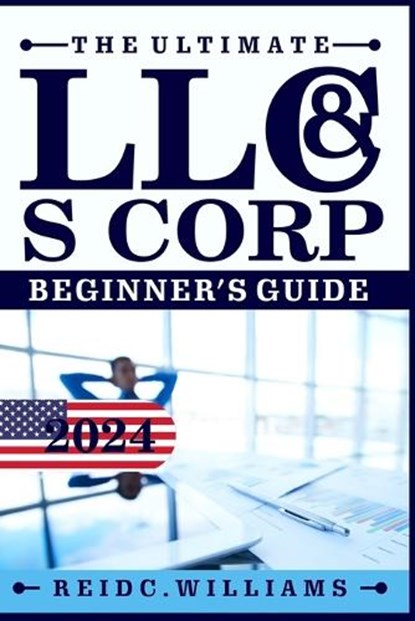 The Ultimate LLC and Scorporation Beginner's Guide [2-In-1 Book]: The most Updated Guide on How to Form, Manage, Grow your LLC & S-Corp and Save on Ta, Reid C. William - Paperback - 9798875561733