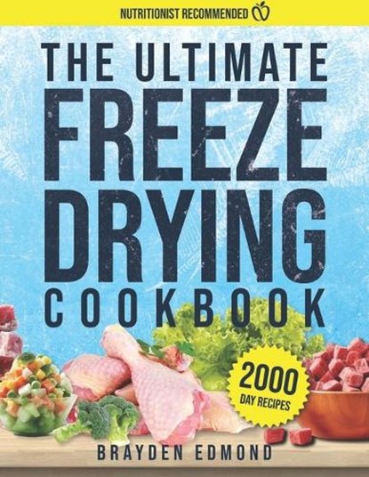 The Ultimate Freeze Drying Cookbook: Unlock the Secrets of Long-Lasting, Nutritious Meals with Our Easy-to-Follow Freeze-Drying Techniques and Recipes, Brayden Edmond - Paperback - 9798875563133