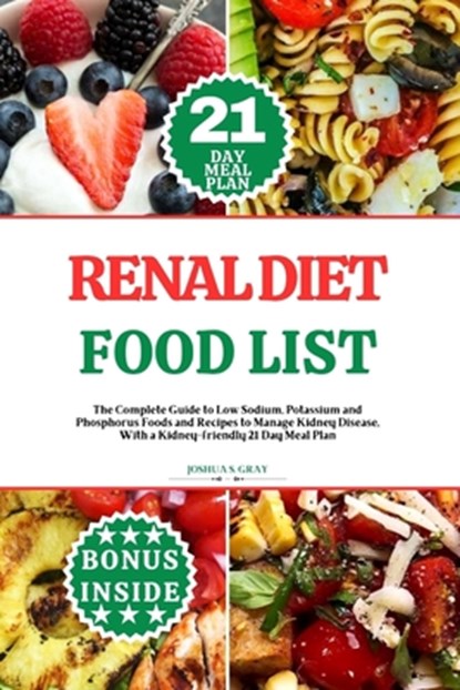 Renal Diet Food List: The Complete Guide to Low Sodium, Potassium and Phosphorus Foods and Recipes to Manage Kidney Disease, With a Kidney-f, Joshua S. Gray - Paperback - 9798875703157