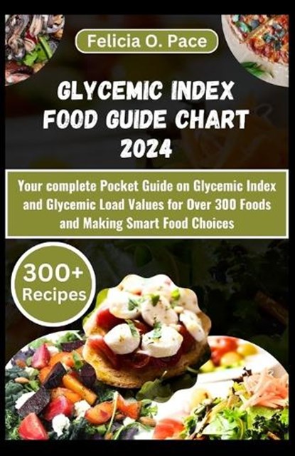 Glycemic Index Food Guide Chart 2024: Your complete Pocket Guide on Glycemic Index and Glycemic Load Values for Over 300 Foods and Making Smart Food C, Felicia O. Pace - Paperback - 9798875705212
