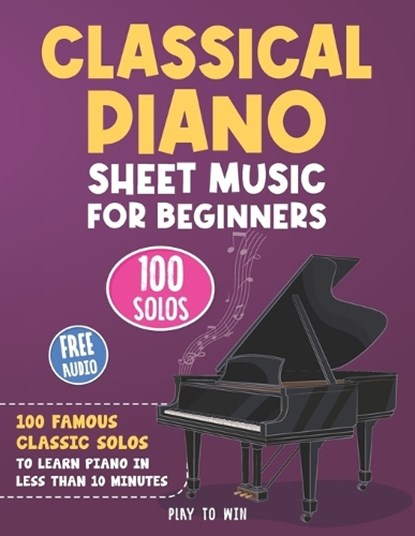 Classical Piano Sheet Music for Beginners: 100 Famous Classic Solos to Learn Piano in less than 10 Minutes a Day, Play Towin - Paperback - 9798875725913