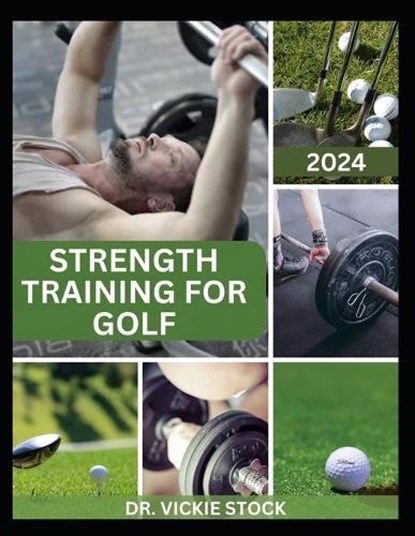 Strength Training for Golf: Enhance Your Golf Performance with Effective Strength Training Techniques, Vickie Stock - Paperback - 9798875799501