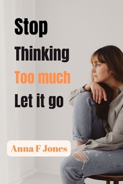 Stop thinking too much let it go, Anna F Jones - Paperback - 9798875889745