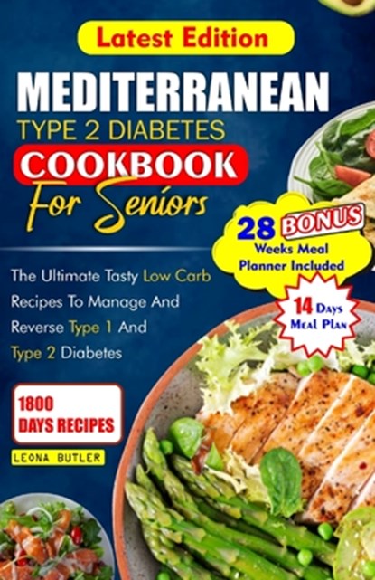Mediterranean Type 2 Diabetes Cookbook for Seniors: The Ultimate Tasty Low Carb Recipes to Manage And Reverse Type 1 and Type 2 Diabetes, Leona Butler - Paperback - 9798875933837
