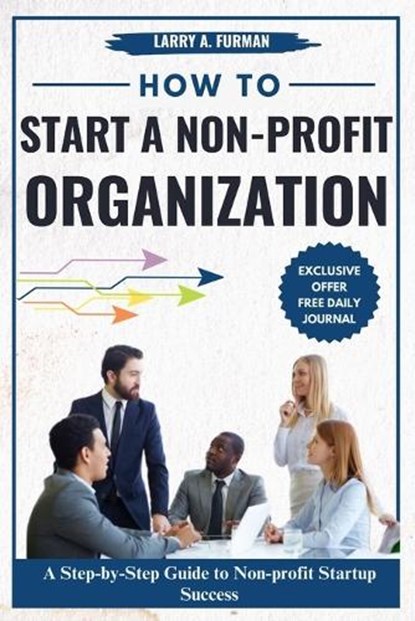 How to Start a Non-profit Organization: A Step-by-Step Guide to Nonprofit Startup Success, Larry A. Furman - Paperback - 9798875969157