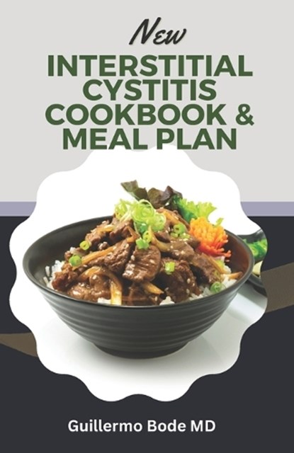 New Interstitial Cystitis Cookbook & Meal Plan: Simple and Appetizing Recipes to Alleviate Discomfort, Fix Pelvic Floor and Bladder Issues, and Reclai, Guillermo Bode MD - Paperback - 9798876028129