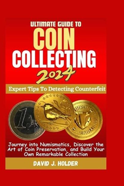 Ultimate Guide to Coin Collecting 2024: Journey into Numismatics, Discover the Art of Coin Preservation, and Build Your Own Remarkable Collection, David J. Holder - Paperback - 9798876092649
