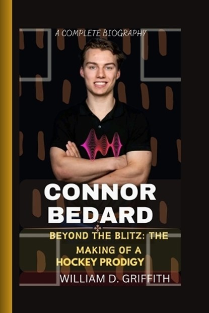 Connor Bedard: Beyond the Blitz: The Making of a Hockey Prodigy, William D. Griffith - Paperback - 9798876110282