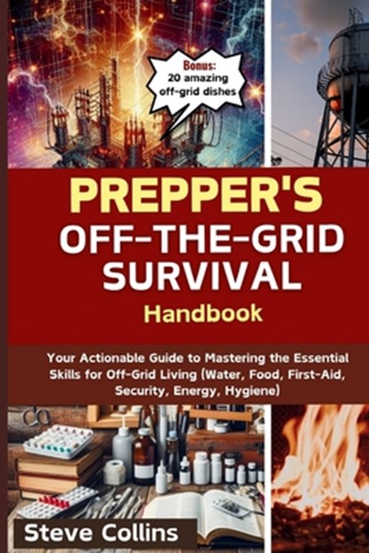 Prepper's Off-the-Grid Survival Handbook: Your Actionable Guide to Mastering the Essential Skills for Off-Grid Living (Water, Food, First-Aid, Securit, Steve Collins - Paperback - 9798876160041