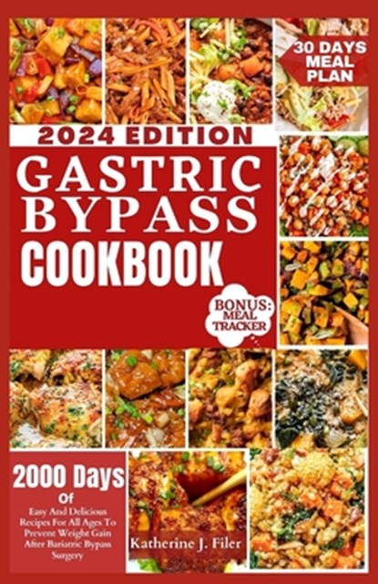Gastric Bypass Cookbook: 2000 Days Of Easy And Delicious Recipes For All Ages To Prevent Weight Gain After Bariatric Bypass Surgery, Katherine J. Filer - Paperback - 9798876196651