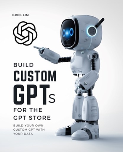Build Custom GPTs for the GPT Store, Greg Lim - Paperback - 9798876207579